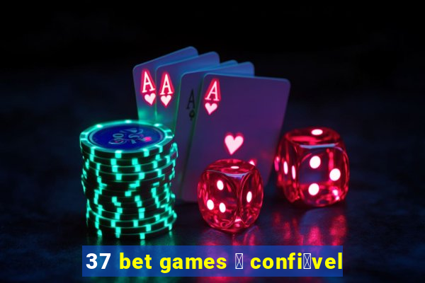 37 bet games 茅 confi谩vel